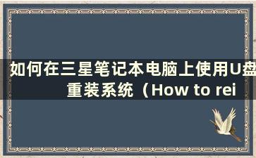 如何在三星笔记本电脑上使用U盘重装系统（How to reinstall the system on a Samsunglaptop）